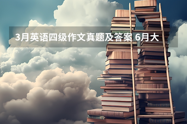 3月英语四级作文真题及答案 6月大学英语四级作文参考【五篇】