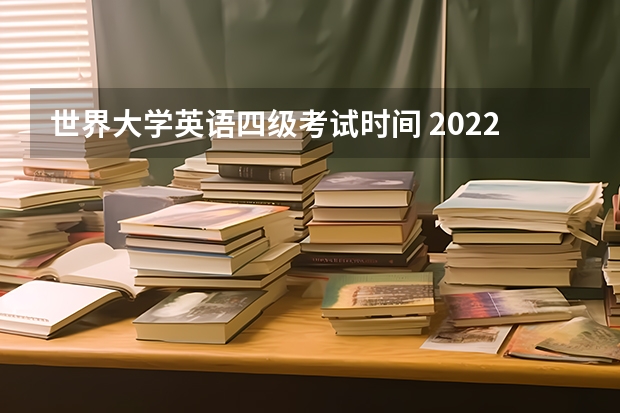 世界大学英语四级考试时间 2022年大学生英语四六级考试时间？