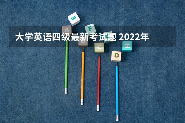 大学英语四级最新考试题 2022年下半年英语四六级考试阅读理解考试解题技巧