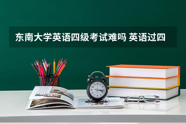 东南大学英语四级考试难吗 英语过四级难吗