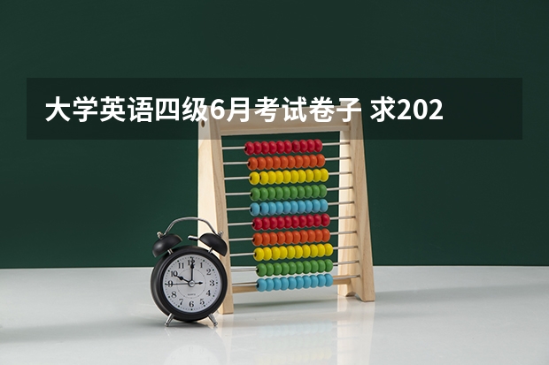 大学英语四级6月考试卷子 求2022年大学英语四级真题下载？