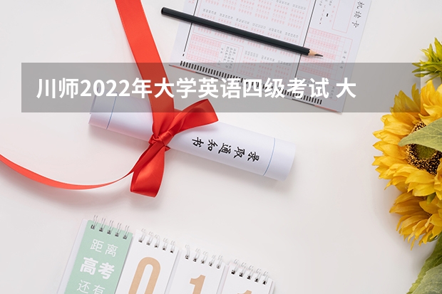 川师2022年大学英语四级考试 大学英语四级考试时间2022下半年